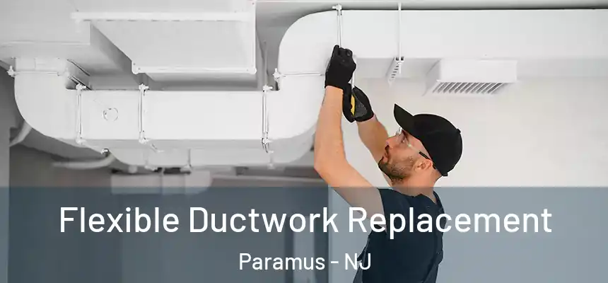  Flexible Ductwork Replacement Paramus - NJ